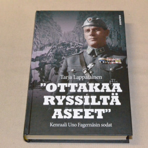 Tarja Lappalainen "Ottakaa ryssiltä aseet" Kenraali Uno Fagernäsin sodat